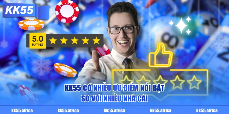 KK55 có nhiều ưu điểm nổi bật so với nhiều nhà cái