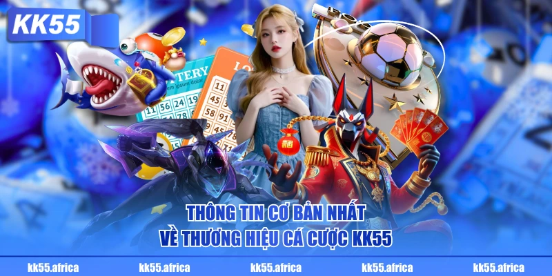 Thông tin cơ bản nhất về thương hiệu cá cược KK55