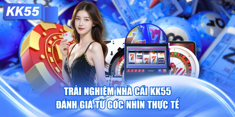 Trải Nghiệm Nhà Cái KK55 - Đánh Giá Từ Góc Nhìn Thực Tế