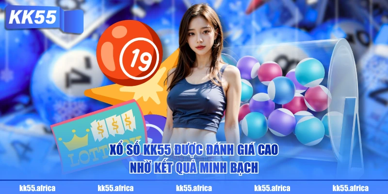 Xổ số KK55 được đánh giá cao nhờ kết quả minh bạch